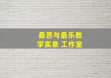 最苦与最乐教学实录 工作室